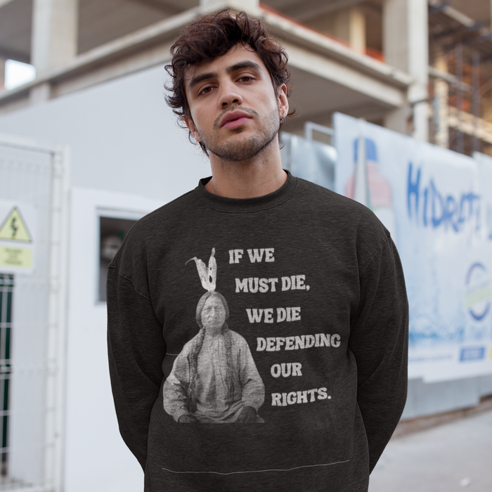 If We Must Die, We Die Defending - Sitting Bull | Sweatshirt