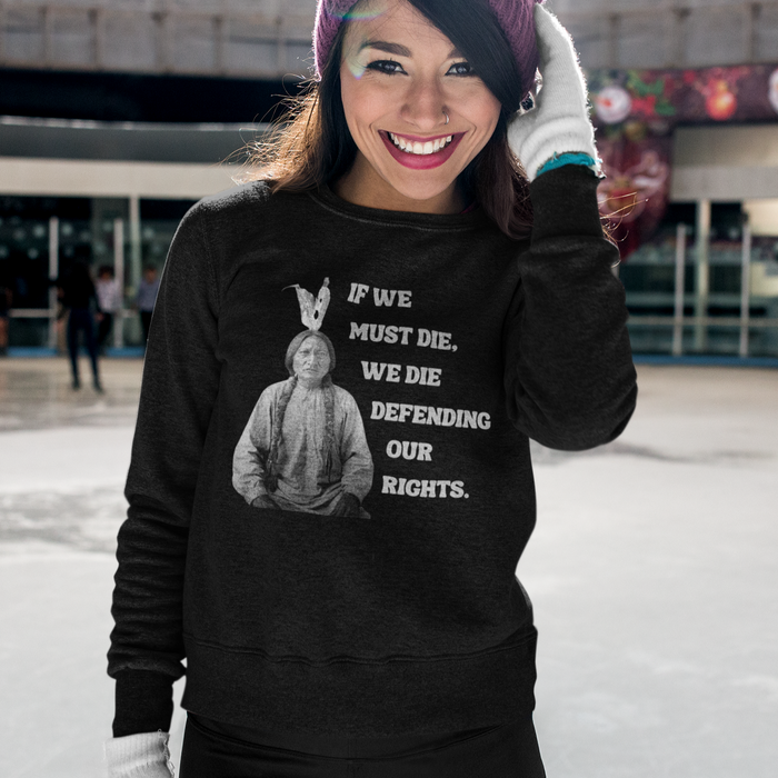 If We Must Die, We Die Defending - Sitting Bull | Sweatshirt