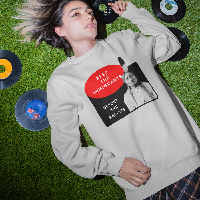 Keep the Immigrants Deport the Racists - Sitting Bull | Sweatshirt
